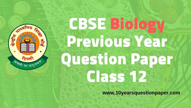 CBSE Class 12 Biology Previous Year Question Papers