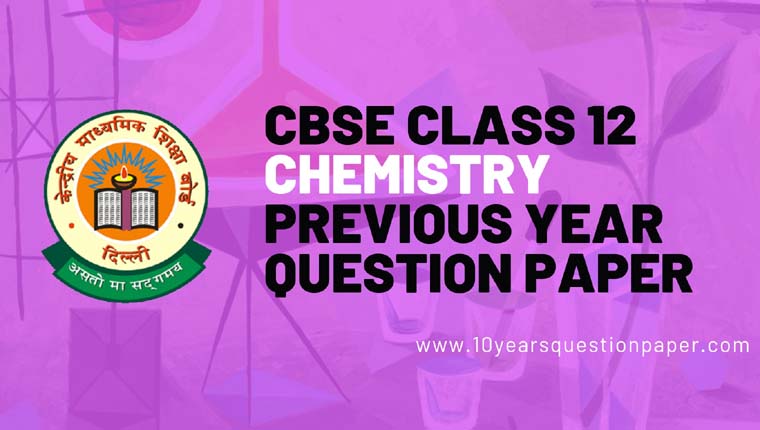 CBSE Class 12 Chemistry Previous Year Question Papers